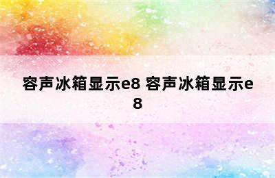 容声冰箱显示e8 容声冰箱显示e8